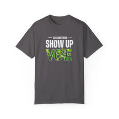 Show Up. VOTE T-shirt