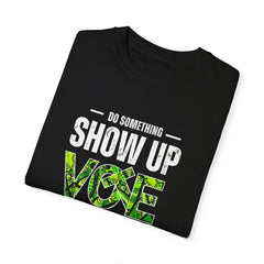 Show Up. VOTE T-shirt